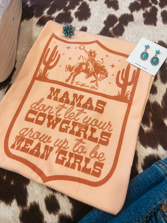 Mamas Don’t Let Your Cowgirls Grow Up to be Mean Girls Tee